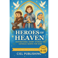 Heroes of Heaven: Inspirational Short Stories of Catholic Saints for Kids