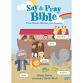 Say and Pray Bible: First Words, Stories, and Prayers
